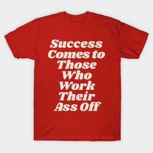 Success Comes to Those Who Work Their Ass Off T-Shirt
